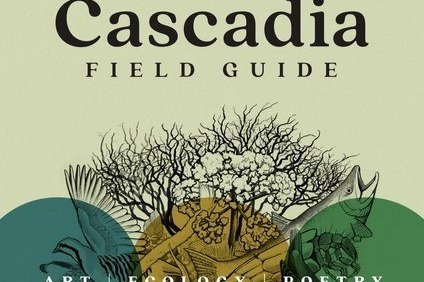 Cascadia Field Guide: Art, Ecology, Poetry